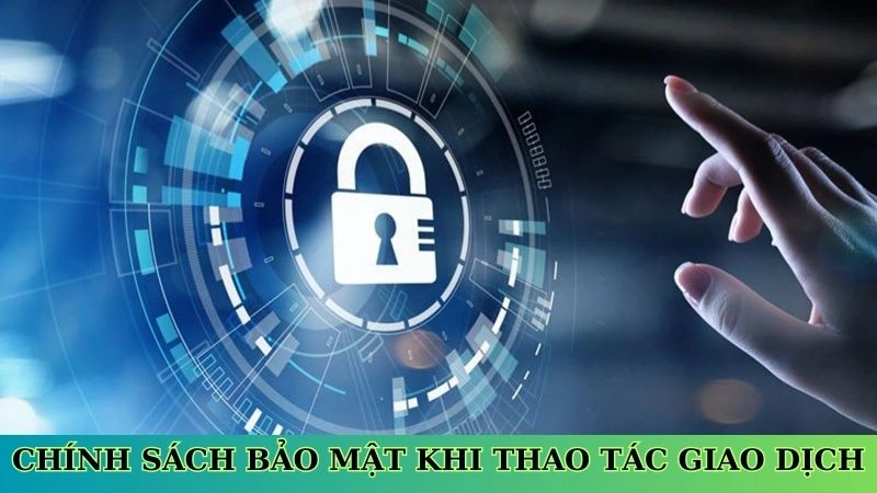 Chính sách bảo mật khi thao tác giao dịch Chính sách bảo mật khi thao tác giao dịch