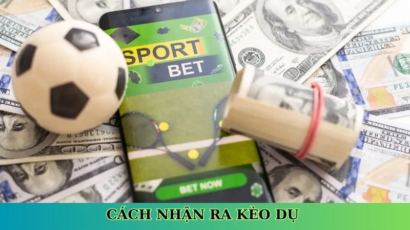 Cách nhận ra kèo dụ Cách nhận ra kèo dụ